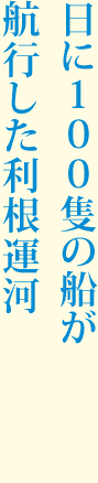 日に１００隻の船が航行した利根運河