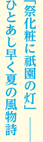 「祭化粧に祇園の灯」ひとあし早く夏の風物詩