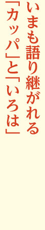 いまも語り継がれる「カッパ」と「いろは」