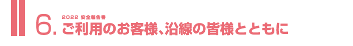 6.ご利用のお客様、沿線の皆様とともに