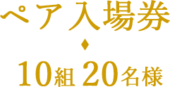 ペア入場券10組20名様