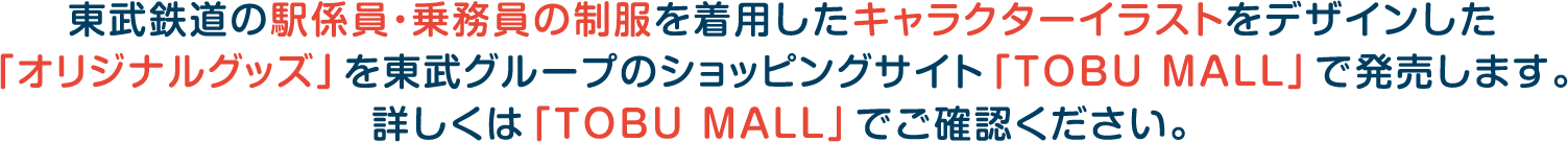 東武鉄道の駅係員・乗務員の制服を着用したキャラクターイラストをデザインした「オリジナルグッズ」を東武グループのショッピングサイト「TOBU MALL」で発売します。詳しくは「TOBU MALL」でご確認ください。