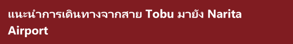 แนะนำการเดินทางจากสาย Tobu มายัง Narita Airport 