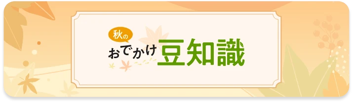 秋のおでかけ豆知識