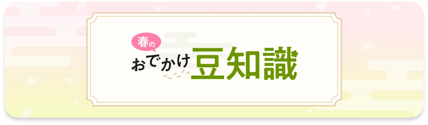 春のおでかけ豆知識