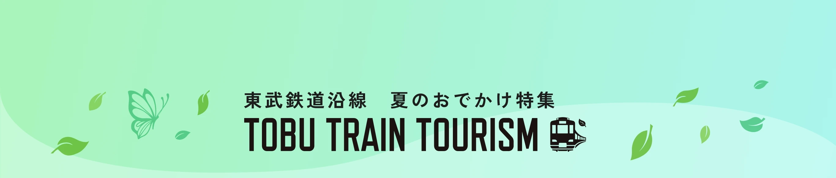 東武鉄道沿線 夏のおでかけ特集 TOBU TRAIN TOURISM
