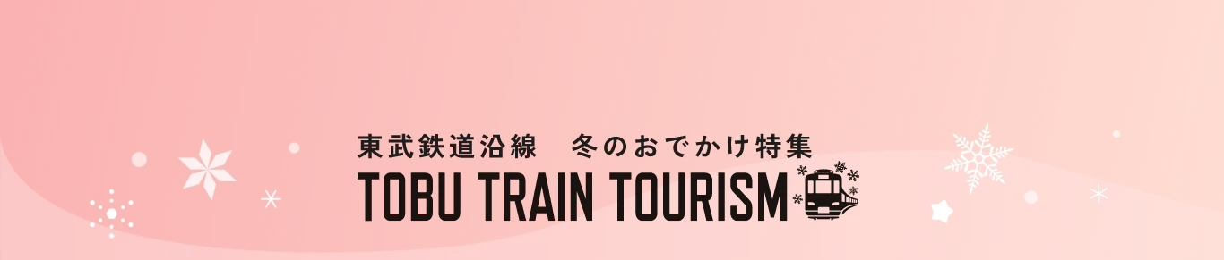 東武鉄道沿線 夏のおでかけ特集 TOBU TRAIN TOURISM