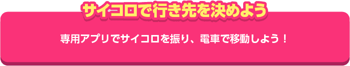 【サイコロで行き先を決めよう】専用アプリでサイコロを振り、電車で移動しよう！