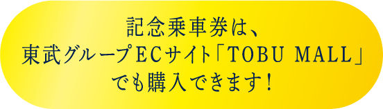 記念乗車券は、東武グループECサイト「TOBU MALL」でも購入できます！