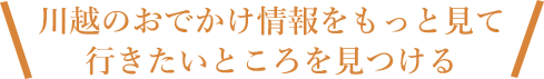 川越のおでかけ情報をもっと見て行きたいところを見つける