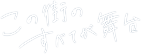 この街のすべてが舞台